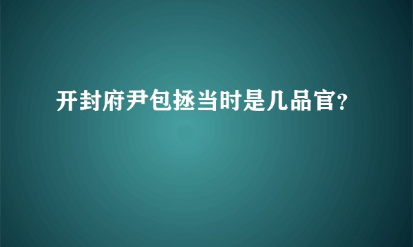 开封府尹包拯当时是几品官?
