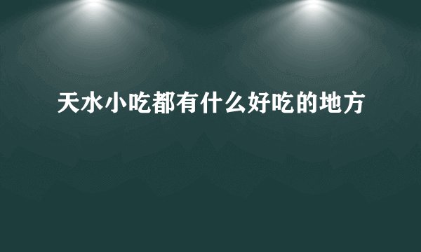 天水小吃都有什么好吃的地方