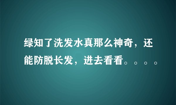 绿知了洗发水真那么神奇，还能防脱长发，进去看看。。。。