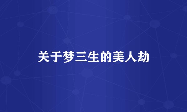 关于梦三生的美人劫