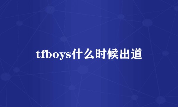 tfboys什么时候出道