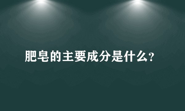 肥皂的主要成分是什么？