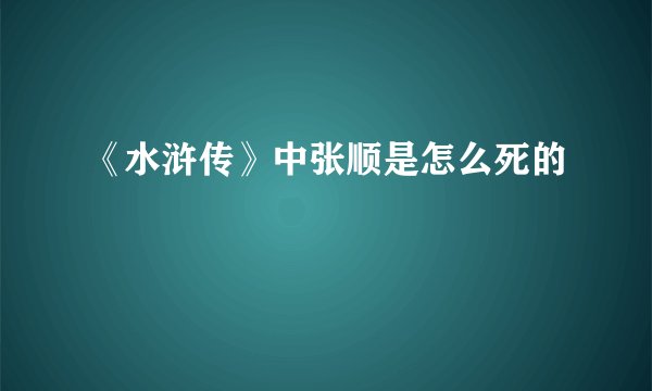 《水浒传》中张顺是怎么死的