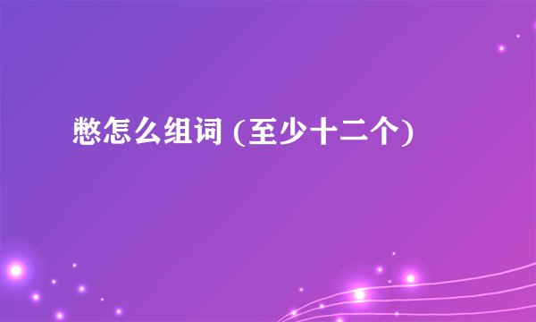 憋怎么组词 (至少十二个)