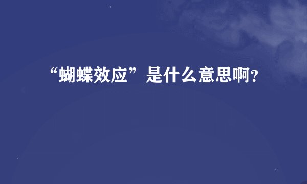 “蝴蝶效应”是什么意思啊？