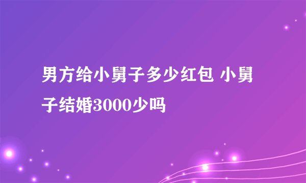 男方给小舅子多少红包 小舅子结婚3000少吗