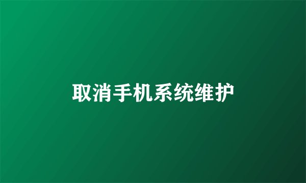 取消手机系统维护