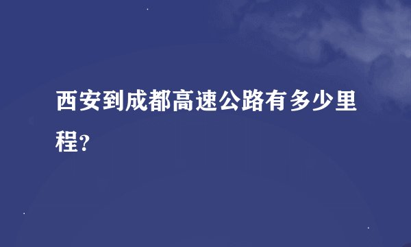 西安到成都高速公路有多少里程？