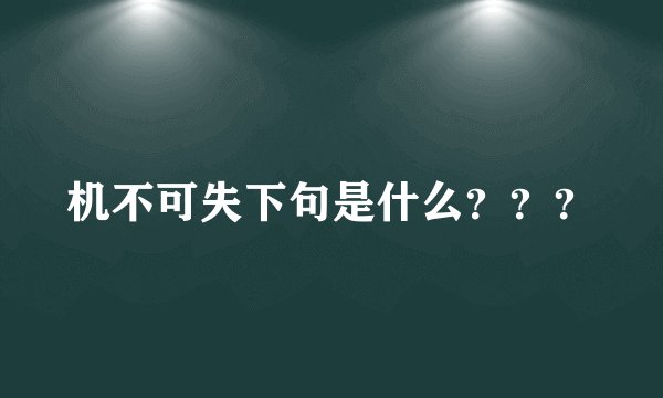 机不可失下句是什么？？？