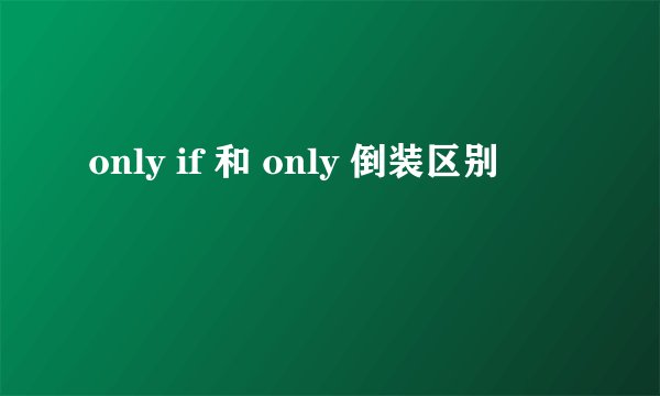 only if 和 only 倒装区别