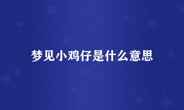 梦见小鸡仔是什么意思