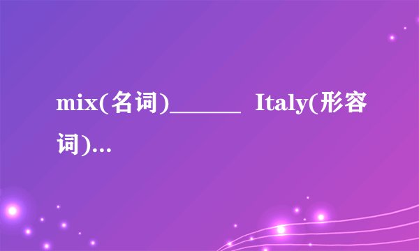 mix(名词)______  Italy(形容词)_____ I(反身代词)______ leaf(形容词)_____ different(名词)_____