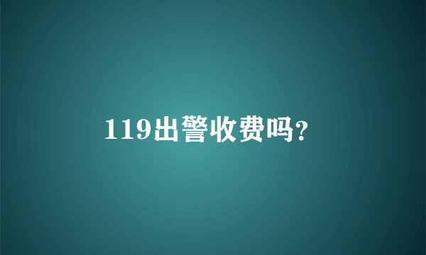 119出警收费吗？