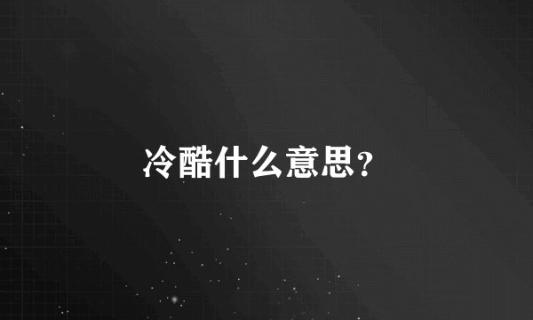 冷酷什么意思？