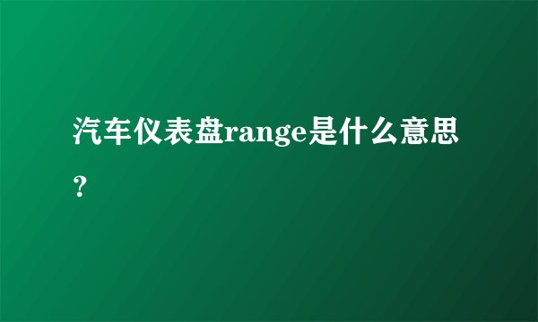 汽车仪表盘range是什么意思?