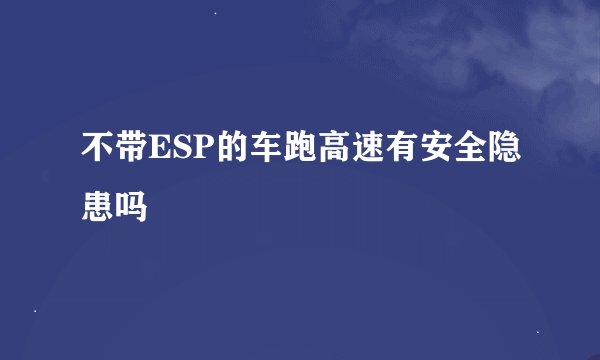 不带ESP的车跑高速有安全隐患吗