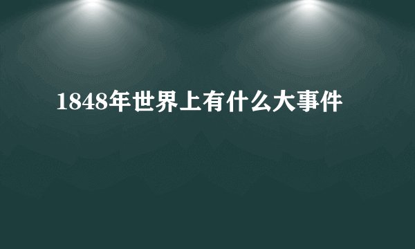 1848年世界上有什么大事件