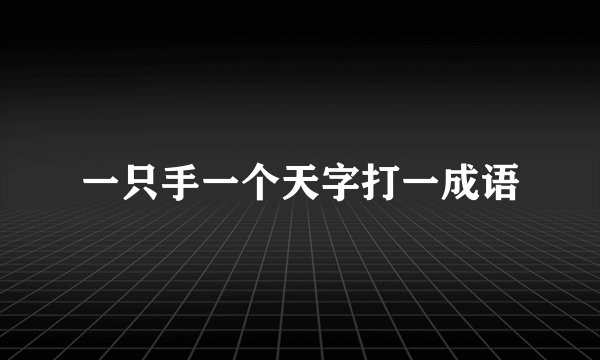 一只手一个天字打一成语