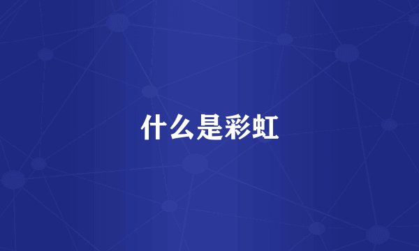 什么是彩虹