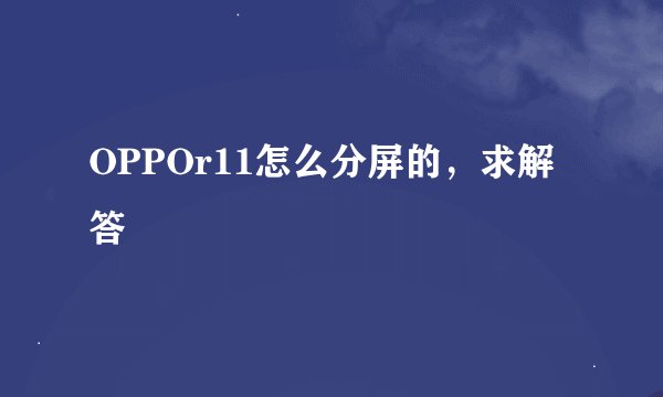 OPPOr11怎么分屏的，求解答
