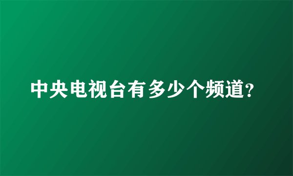 中央电视台有多少个频道？