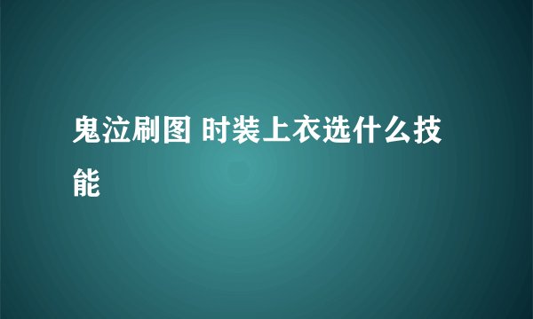 鬼泣刷图 时装上衣选什么技能
