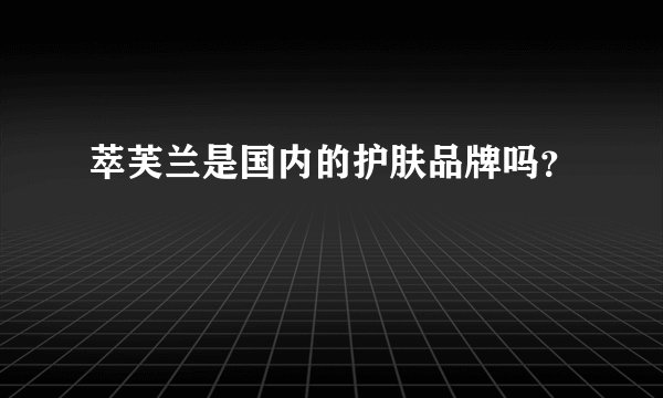 萃芙兰是国内的护肤品牌吗？