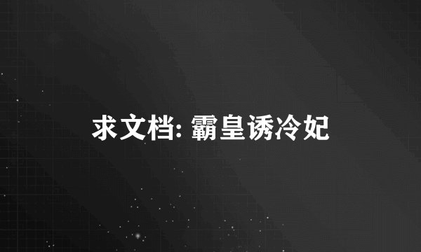 求文档: 霸皇诱冷妃