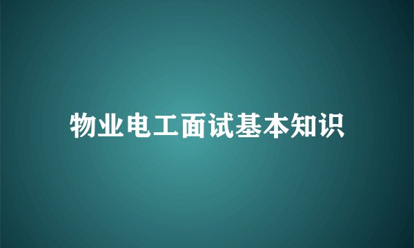 物业电工面试基本知识