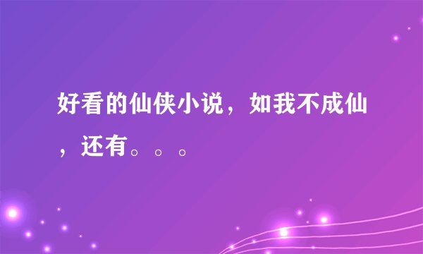 好看的仙侠小说，如我不成仙，还有。。。