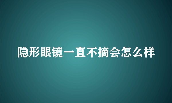 隐形眼镜一直不摘会怎么样