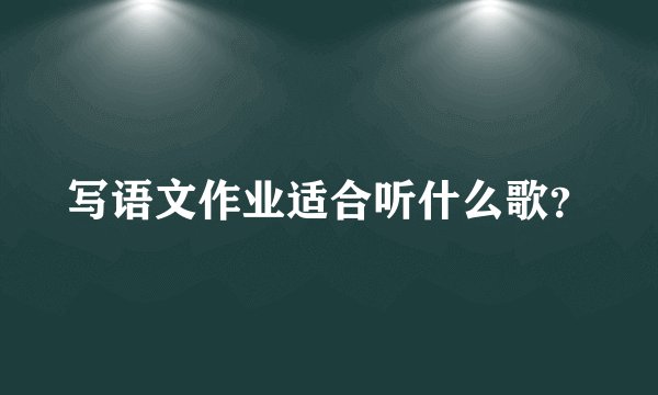 写语文作业适合听什么歌？