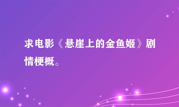 求电影《悬崖上的金鱼姬》剧情梗概。