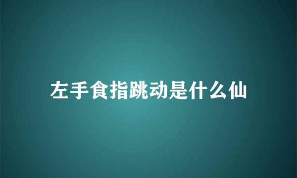左手食指跳动是什么仙