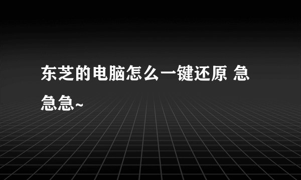 东芝的电脑怎么一键还原 急急急~