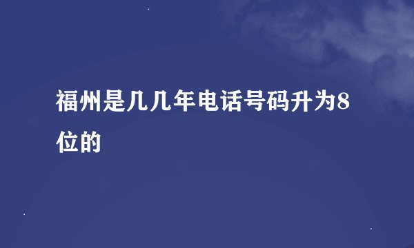 福州是几几年电话号码升为8位的