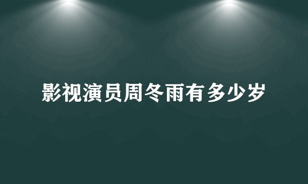 影视演员周冬雨有多少岁