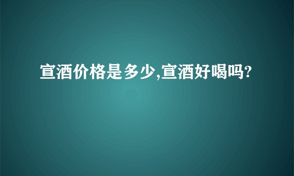 宣酒价格是多少,宣酒好喝吗?