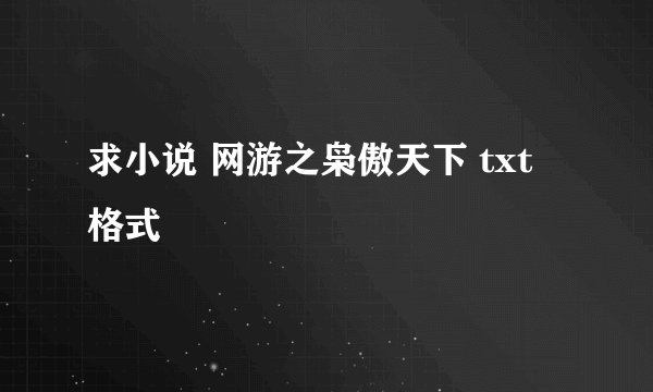 求小说 网游之枭傲天下 txt 格式