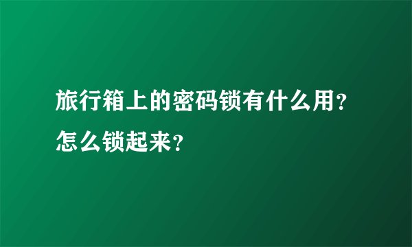 旅行箱上的密码锁有什么用？怎么锁起来？