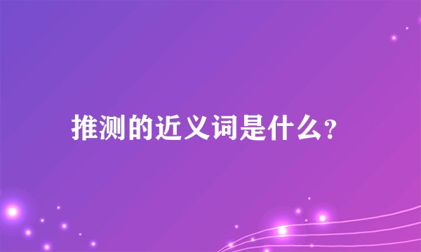 推测的近义词是什么？