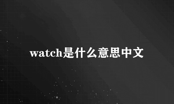 watch是什么意思中文