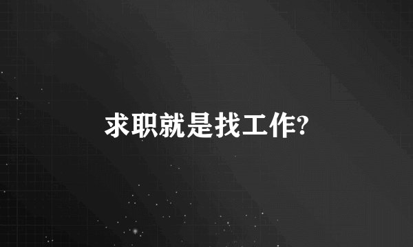 求职就是找工作?