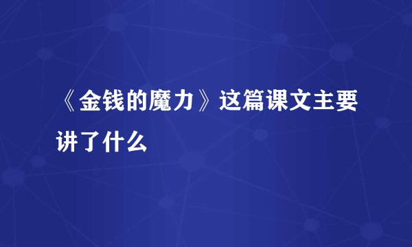 《金钱的魔力》这篇课文主要讲了什么