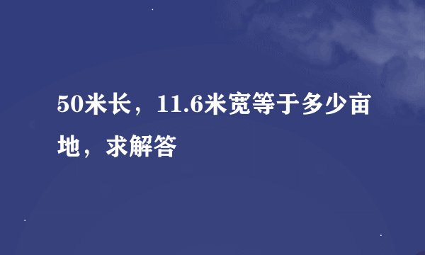 50米长，11.6米宽等于多少亩地，求解答