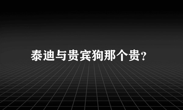 泰迪与贵宾狗那个贵？
