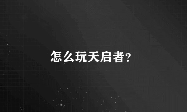 怎么玩天启者？