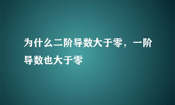为什么二阶导数大于零，一阶导数也大于零