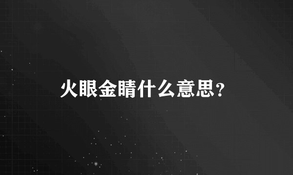 火眼金睛什么意思？
