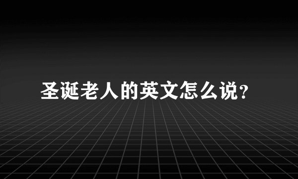圣诞老人的英文怎么说？
